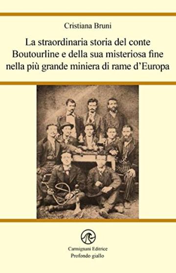La straordinaria storia del conte Boutourline e della sua misteriosa fine nella più grande miniera di rame d'Europa (Profondo giallo)